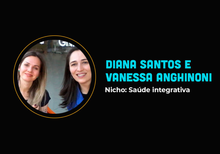 Elas fizeram 6 em 7 no nicho de saúde integrativa – Diana Santos e Vanessa Anghinoni